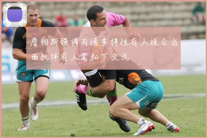 詹姆斯强调沟通多样性有人适合当面批评有人需私下交流