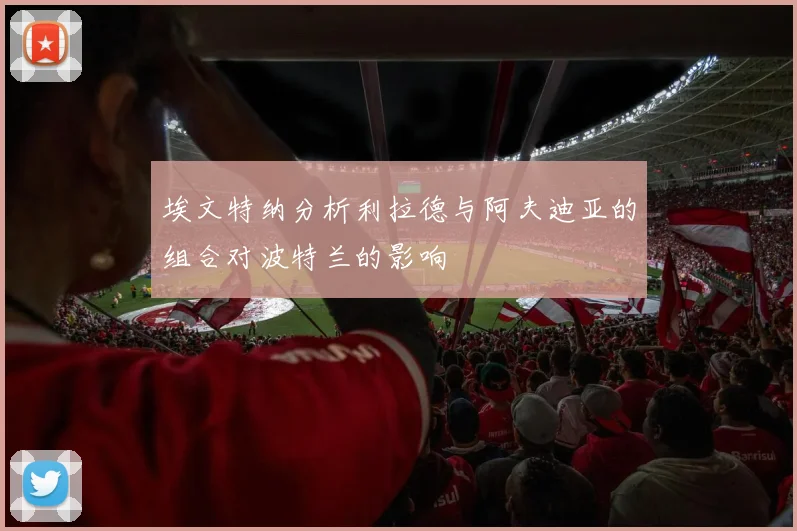埃文特纳分析利拉德与阿夫迪亚的组合对波特兰的影响
